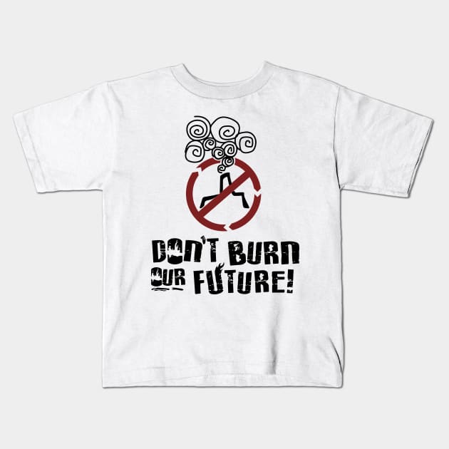 'Don't Burn Our Future' Environment Awareness Shirt Kids T-Shirt by ourwackyhome